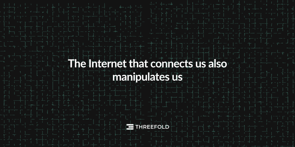 The Internet that connects us also manipulates us. In search of a better future.Picture